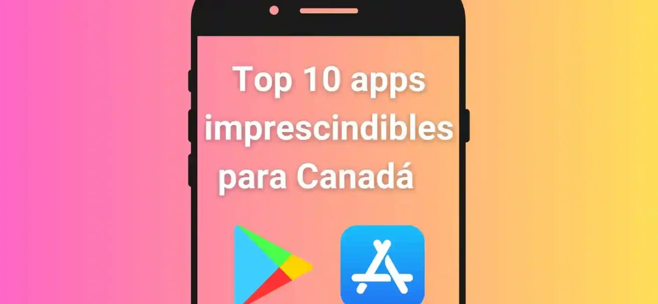 10 apps imprescindibles para mejorar tu vida en Canadá
